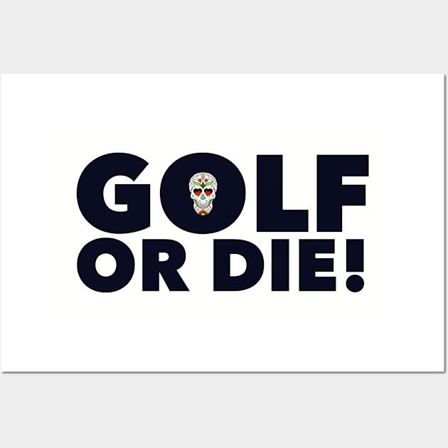 Golf or Die! Wall Art by MessageOnApparel